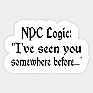 NPC Logic: I've seen you somewhere before Sticker